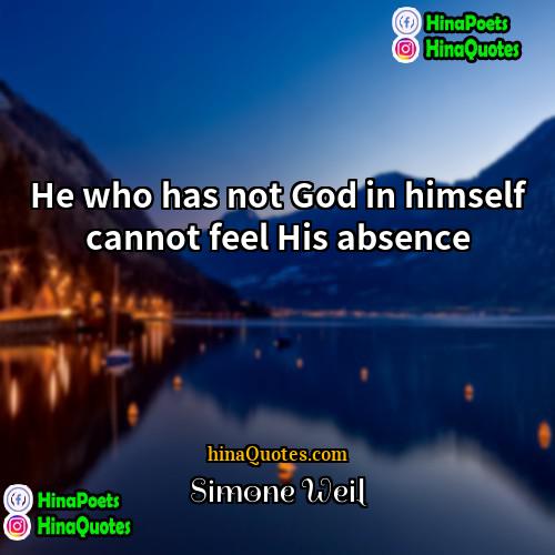 Simone Weil Quotes | He who has not God in himself